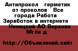 Антипрокол - герметик от проколов - Все города Работа » Заработок в интернете   . Ненецкий АО,Верхняя Мгла д.